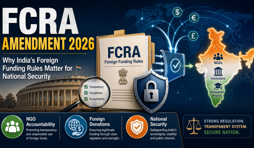 FCRA Amendment 2026 Why India’s Foreign Funding Rules Matter for National Security