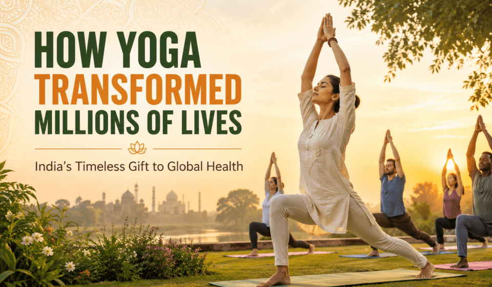 How Yoga Transformed Millions of Lives India’s Timeless Gift to Global Health