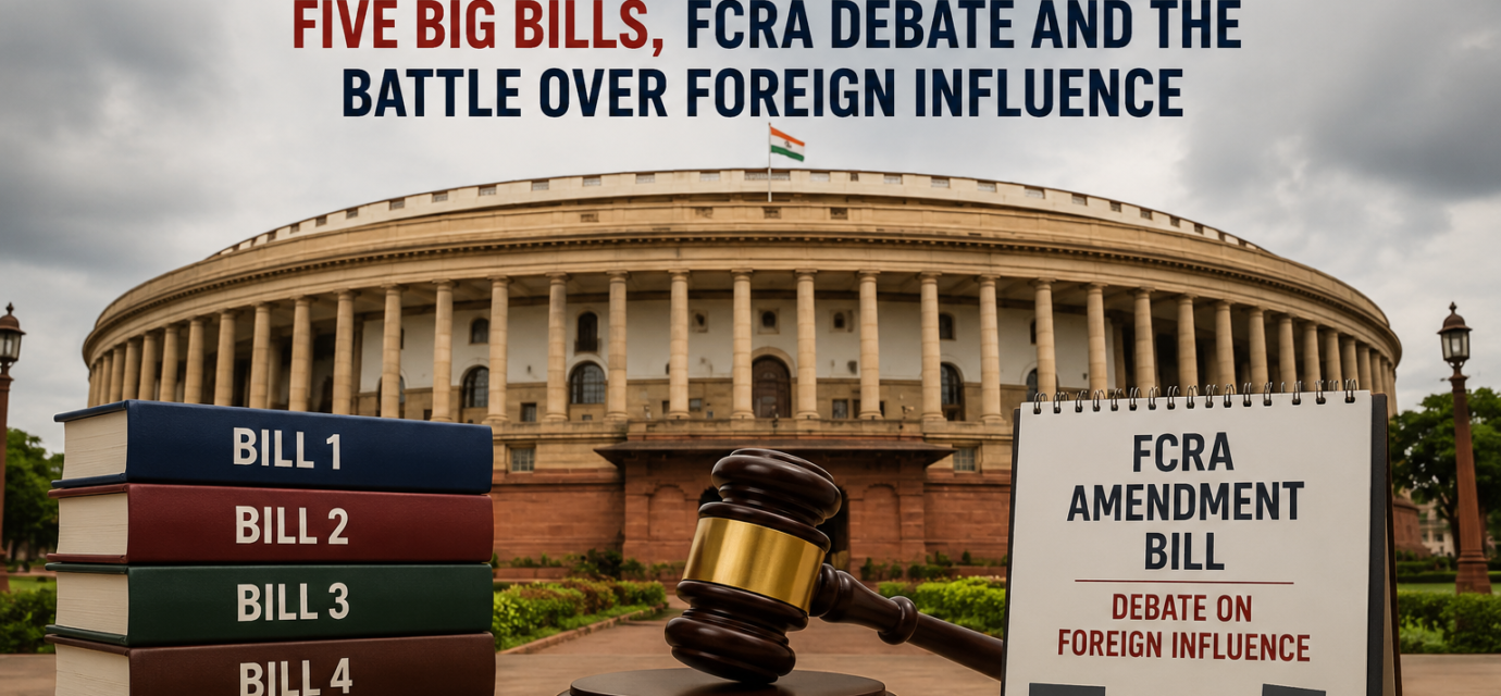 India’s Monsoon Session 2026 Five Big Bills, FCRA Debate and the Battle Over Foreign Influence